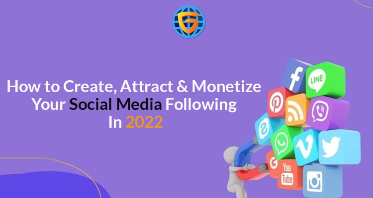 How to Create, Attract & Monetize Your Social Media Following In 2022