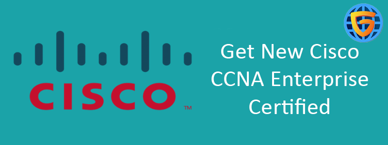 Reasons You Should Get New Cisco CCNA Enterprise Certified